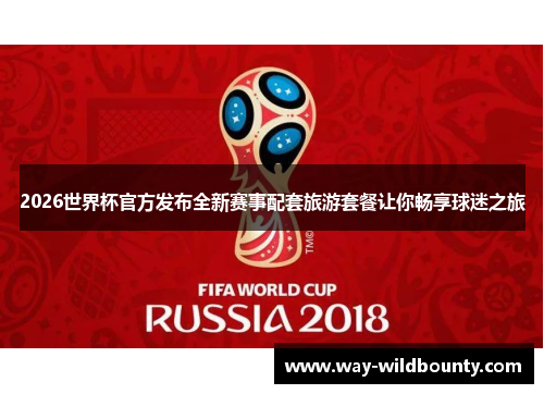 2026世界杯官方发布全新赛事配套旅游套餐让你畅享球迷之旅